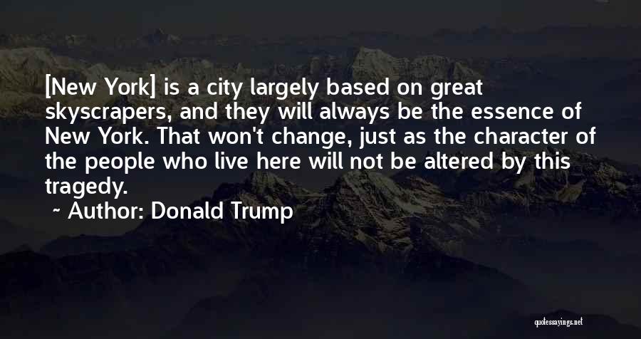 Donald Trump Quotes: [new York] Is A City Largely Based On Great Skyscrapers, And They Will Always Be The Essence Of New York.