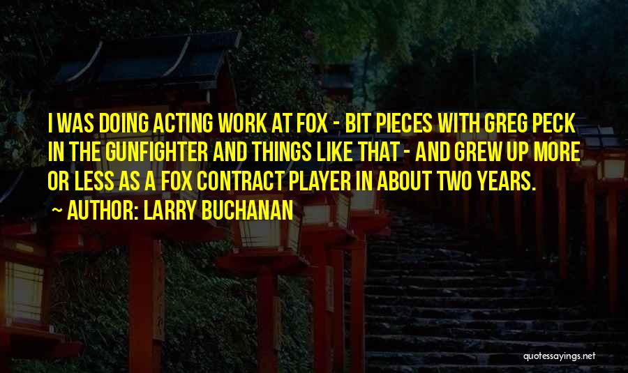 Larry Buchanan Quotes: I Was Doing Acting Work At Fox - Bit Pieces With Greg Peck In The Gunfighter And Things Like That