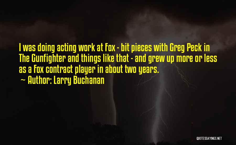 Larry Buchanan Quotes: I Was Doing Acting Work At Fox - Bit Pieces With Greg Peck In The Gunfighter And Things Like That