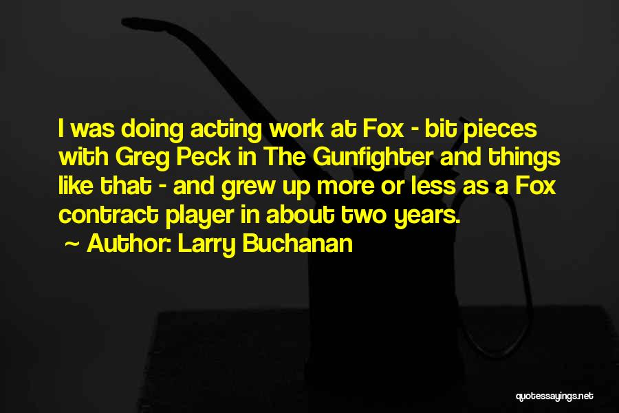 Larry Buchanan Quotes: I Was Doing Acting Work At Fox - Bit Pieces With Greg Peck In The Gunfighter And Things Like That