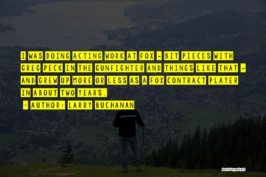 Larry Buchanan Quotes: I Was Doing Acting Work At Fox - Bit Pieces With Greg Peck In The Gunfighter And Things Like That