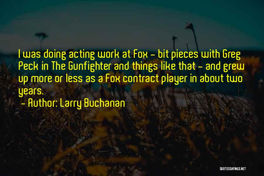 Larry Buchanan Quotes: I Was Doing Acting Work At Fox - Bit Pieces With Greg Peck In The Gunfighter And Things Like That