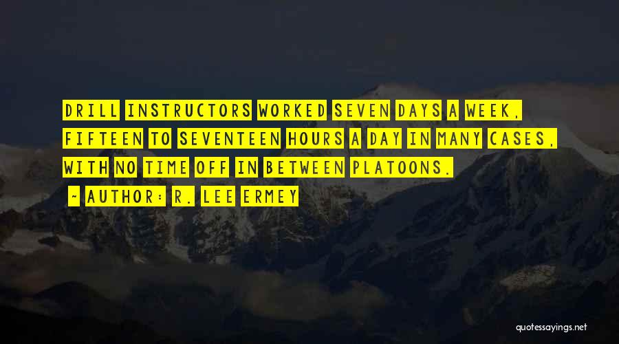 R. Lee Ermey Quotes: Drill Instructors Worked Seven Days A Week, Fifteen To Seventeen Hours A Day In Many Cases, With No Time Off