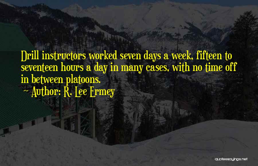 R. Lee Ermey Quotes: Drill Instructors Worked Seven Days A Week, Fifteen To Seventeen Hours A Day In Many Cases, With No Time Off