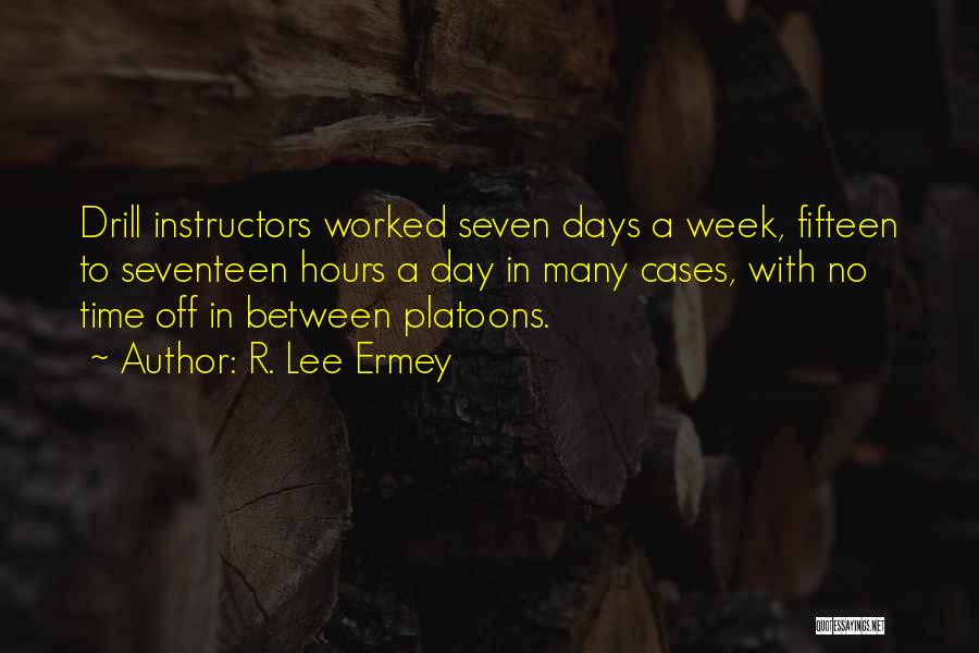 R. Lee Ermey Quotes: Drill Instructors Worked Seven Days A Week, Fifteen To Seventeen Hours A Day In Many Cases, With No Time Off