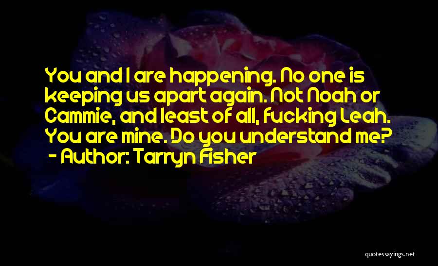 Tarryn Fisher Quotes: You And I Are Happening. No One Is Keeping Us Apart Again. Not Noah Or Cammie, And Least Of All,