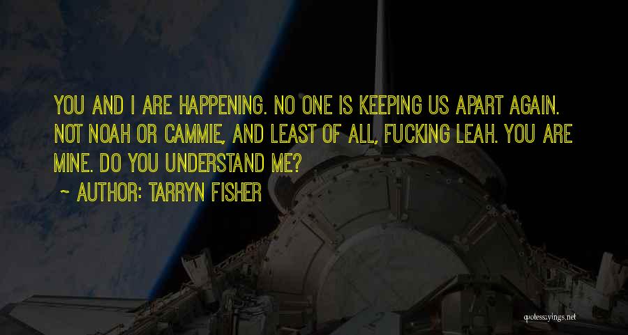 Tarryn Fisher Quotes: You And I Are Happening. No One Is Keeping Us Apart Again. Not Noah Or Cammie, And Least Of All,