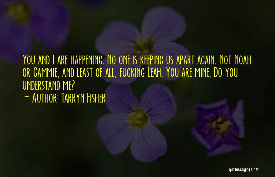 Tarryn Fisher Quotes: You And I Are Happening. No One Is Keeping Us Apart Again. Not Noah Or Cammie, And Least Of All,