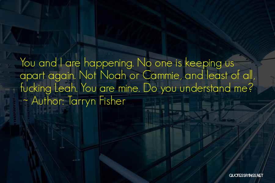 Tarryn Fisher Quotes: You And I Are Happening. No One Is Keeping Us Apart Again. Not Noah Or Cammie, And Least Of All,