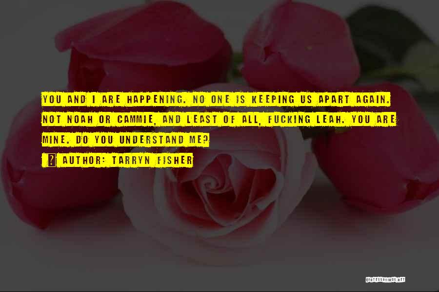 Tarryn Fisher Quotes: You And I Are Happening. No One Is Keeping Us Apart Again. Not Noah Or Cammie, And Least Of All,