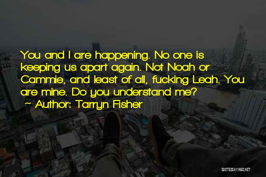 Tarryn Fisher Quotes: You And I Are Happening. No One Is Keeping Us Apart Again. Not Noah Or Cammie, And Least Of All,