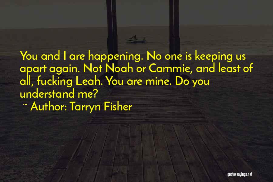 Tarryn Fisher Quotes: You And I Are Happening. No One Is Keeping Us Apart Again. Not Noah Or Cammie, And Least Of All,