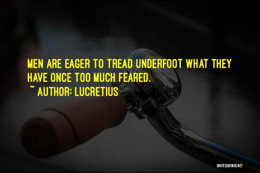 Lucretius Quotes: Men Are Eager To Tread Underfoot What They Have Once Too Much Feared.