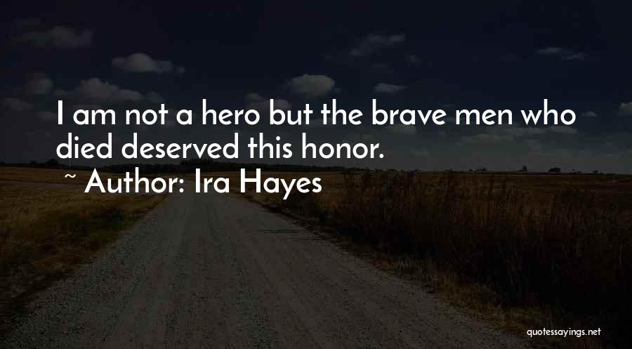 Ira Hayes Quotes: I Am Not A Hero But The Brave Men Who Died Deserved This Honor.