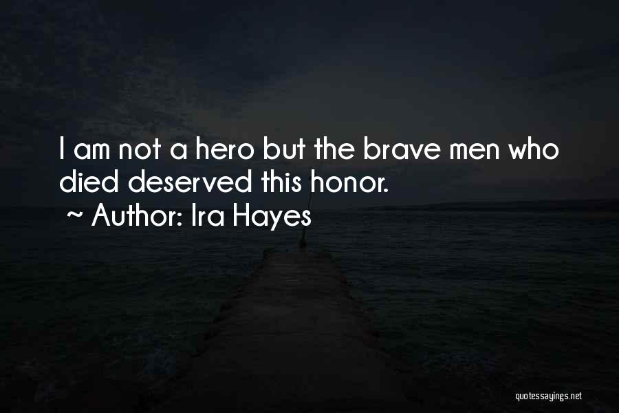 Ira Hayes Quotes: I Am Not A Hero But The Brave Men Who Died Deserved This Honor.