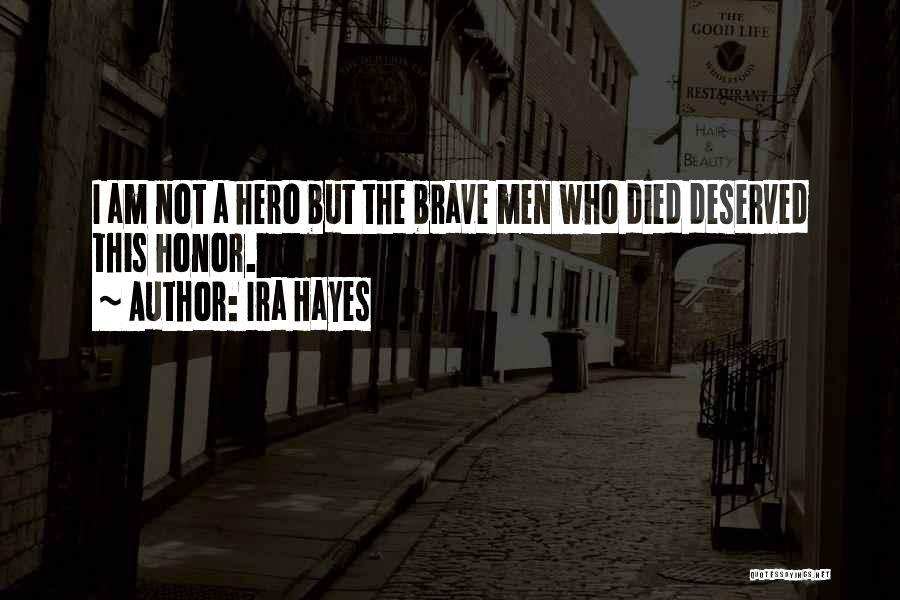 Ira Hayes Quotes: I Am Not A Hero But The Brave Men Who Died Deserved This Honor.