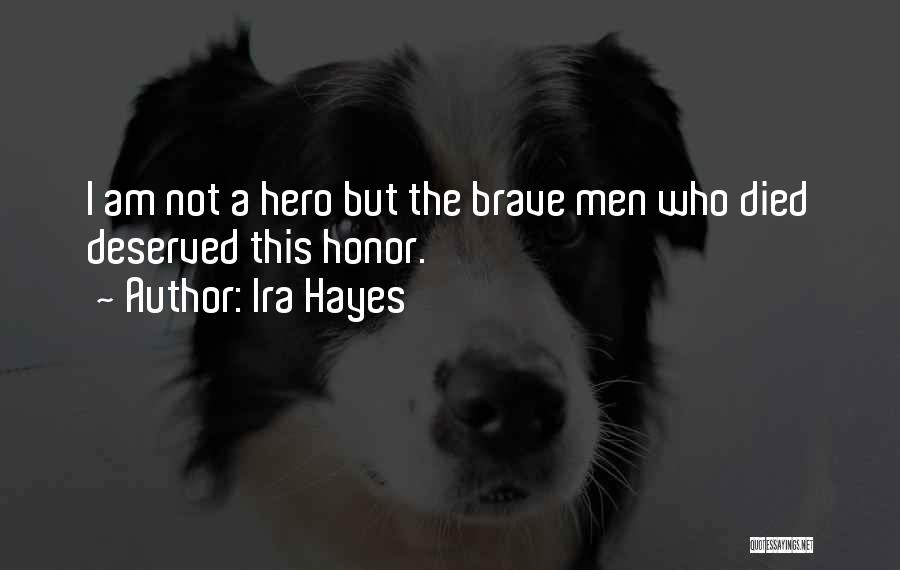 Ira Hayes Quotes: I Am Not A Hero But The Brave Men Who Died Deserved This Honor.