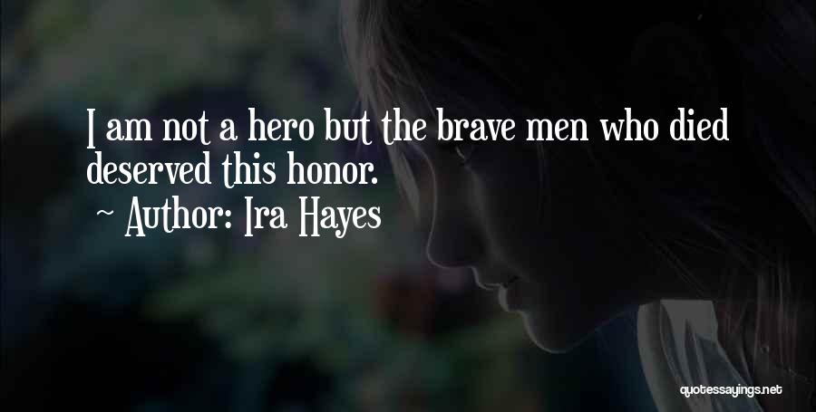 Ira Hayes Quotes: I Am Not A Hero But The Brave Men Who Died Deserved This Honor.