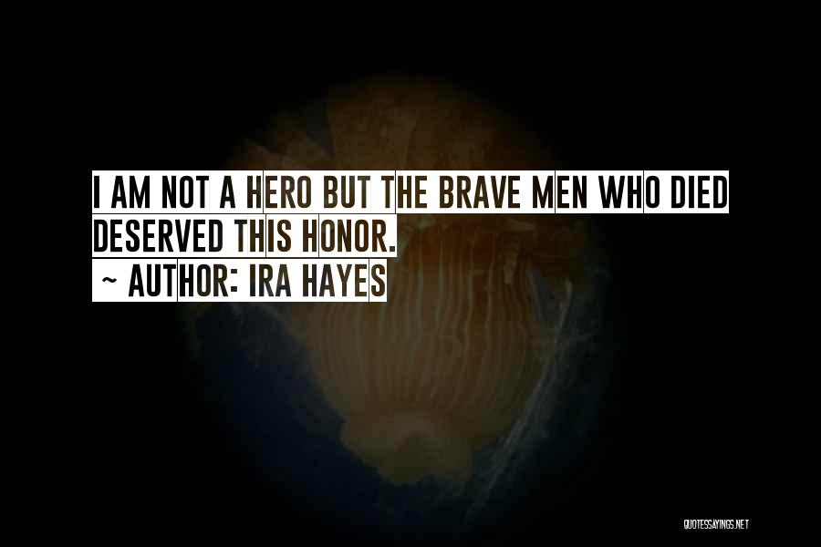 Ira Hayes Quotes: I Am Not A Hero But The Brave Men Who Died Deserved This Honor.