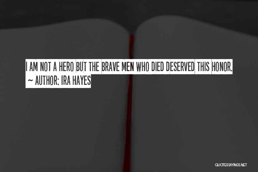 Ira Hayes Quotes: I Am Not A Hero But The Brave Men Who Died Deserved This Honor.