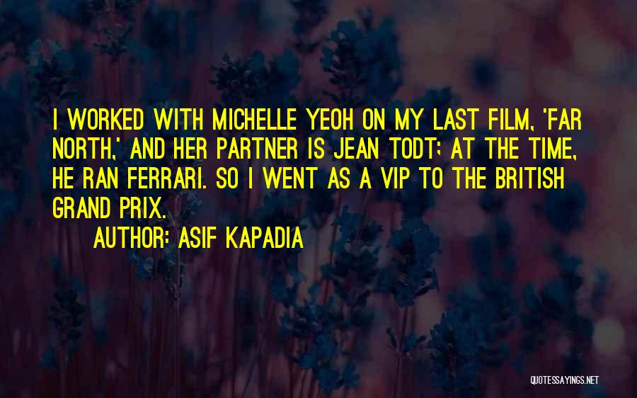 Asif Kapadia Quotes: I Worked With Michelle Yeoh On My Last Film, 'far North,' And Her Partner Is Jean Todt; At The Time,