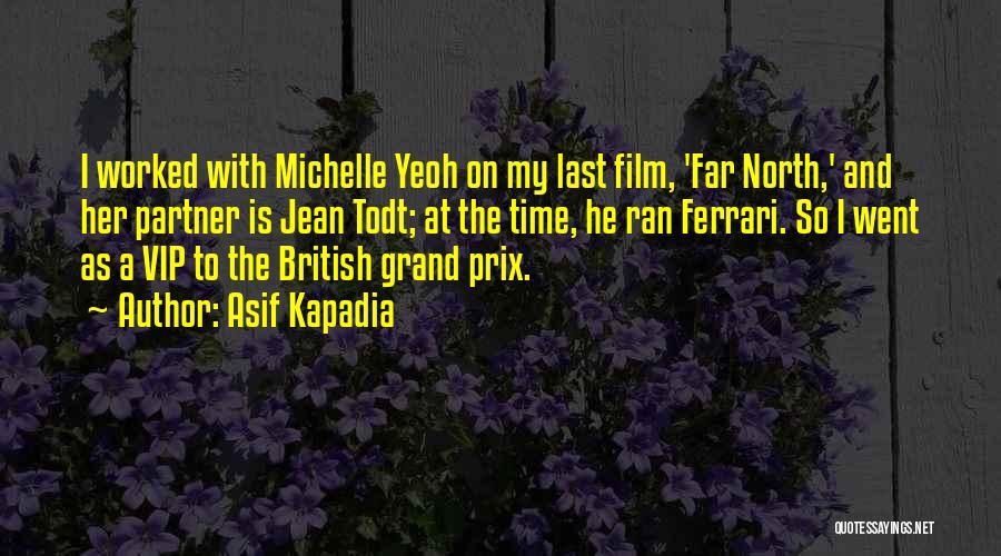 Asif Kapadia Quotes: I Worked With Michelle Yeoh On My Last Film, 'far North,' And Her Partner Is Jean Todt; At The Time,