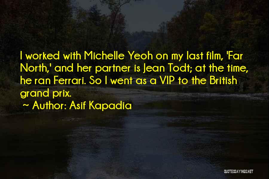 Asif Kapadia Quotes: I Worked With Michelle Yeoh On My Last Film, 'far North,' And Her Partner Is Jean Todt; At The Time,