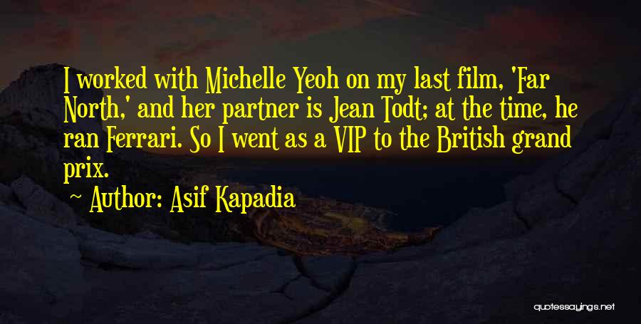 Asif Kapadia Quotes: I Worked With Michelle Yeoh On My Last Film, 'far North,' And Her Partner Is Jean Todt; At The Time,