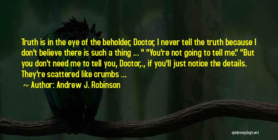Andrew J. Robinson Quotes: Truth Is In The Eye Of The Beholder, Doctor, I Never Tell The Truth Because I Don't Believe There Is