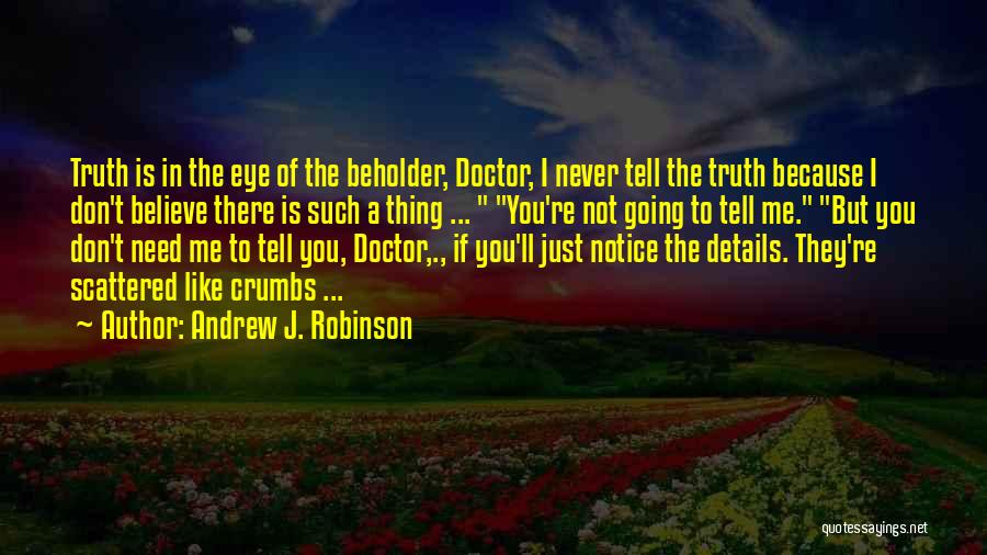 Andrew J. Robinson Quotes: Truth Is In The Eye Of The Beholder, Doctor, I Never Tell The Truth Because I Don't Believe There Is