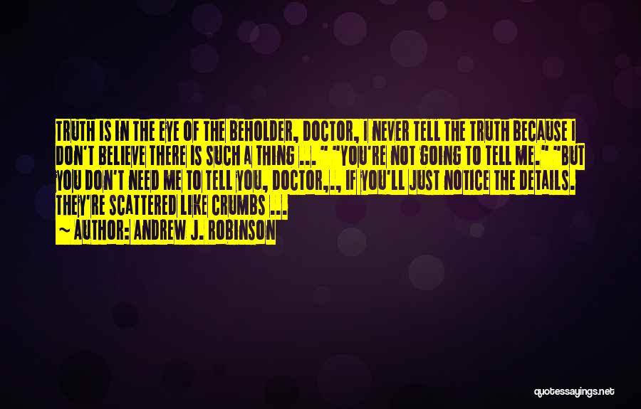 Andrew J. Robinson Quotes: Truth Is In The Eye Of The Beholder, Doctor, I Never Tell The Truth Because I Don't Believe There Is