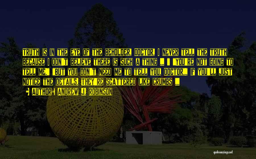 Andrew J. Robinson Quotes: Truth Is In The Eye Of The Beholder, Doctor, I Never Tell The Truth Because I Don't Believe There Is