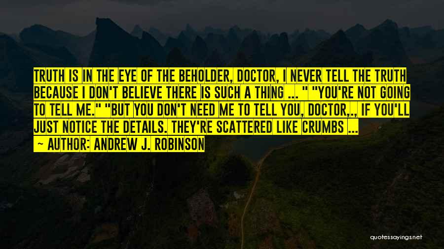 Andrew J. Robinson Quotes: Truth Is In The Eye Of The Beholder, Doctor, I Never Tell The Truth Because I Don't Believe There Is