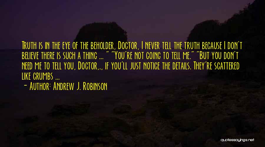Andrew J. Robinson Quotes: Truth Is In The Eye Of The Beholder, Doctor, I Never Tell The Truth Because I Don't Believe There Is