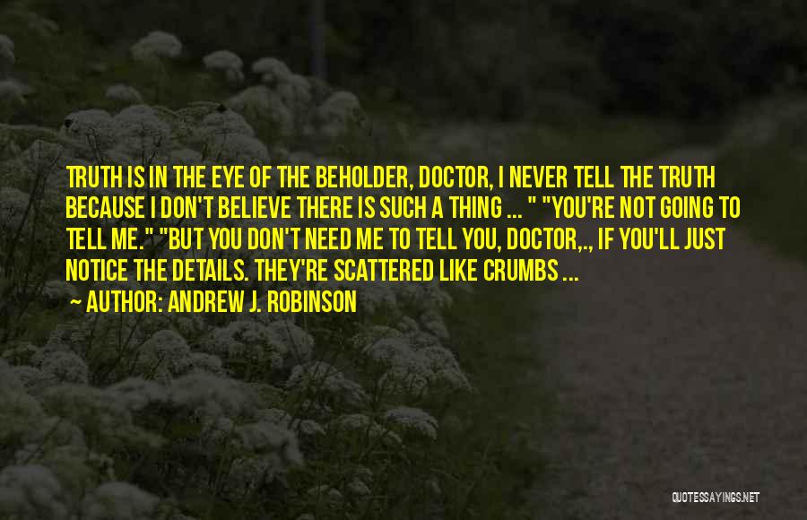Andrew J. Robinson Quotes: Truth Is In The Eye Of The Beholder, Doctor, I Never Tell The Truth Because I Don't Believe There Is