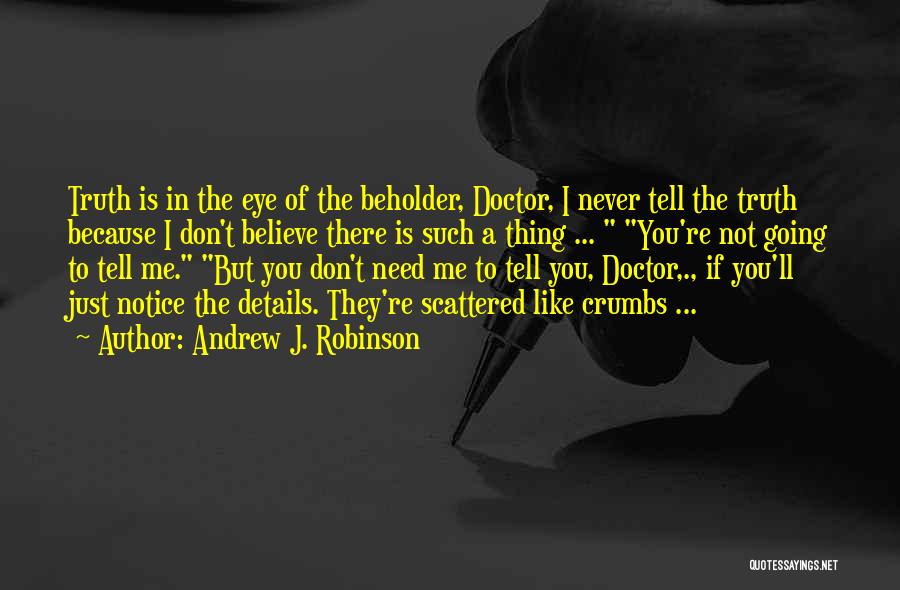 Andrew J. Robinson Quotes: Truth Is In The Eye Of The Beholder, Doctor, I Never Tell The Truth Because I Don't Believe There Is