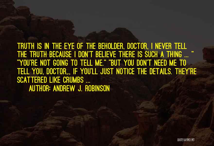 Andrew J. Robinson Quotes: Truth Is In The Eye Of The Beholder, Doctor, I Never Tell The Truth Because I Don't Believe There Is