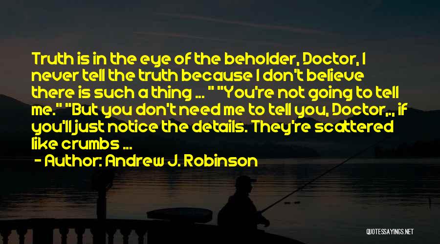 Andrew J. Robinson Quotes: Truth Is In The Eye Of The Beholder, Doctor, I Never Tell The Truth Because I Don't Believe There Is