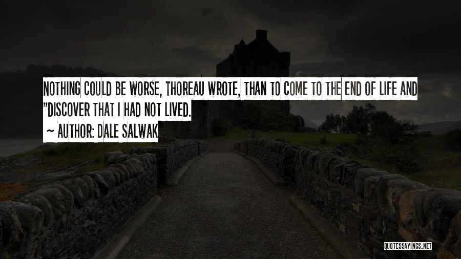 Dale Salwak Quotes: Nothing Could Be Worse, Thoreau Wrote, Than To Come To The End Of Life And Discover That I Had Not