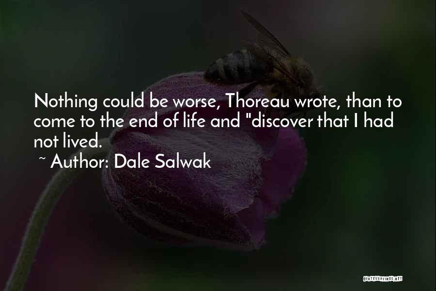 Dale Salwak Quotes: Nothing Could Be Worse, Thoreau Wrote, Than To Come To The End Of Life And Discover That I Had Not
