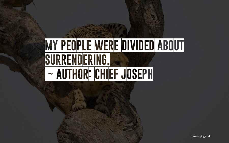 Chief Joseph Quotes: My People Were Divided About Surrendering.
