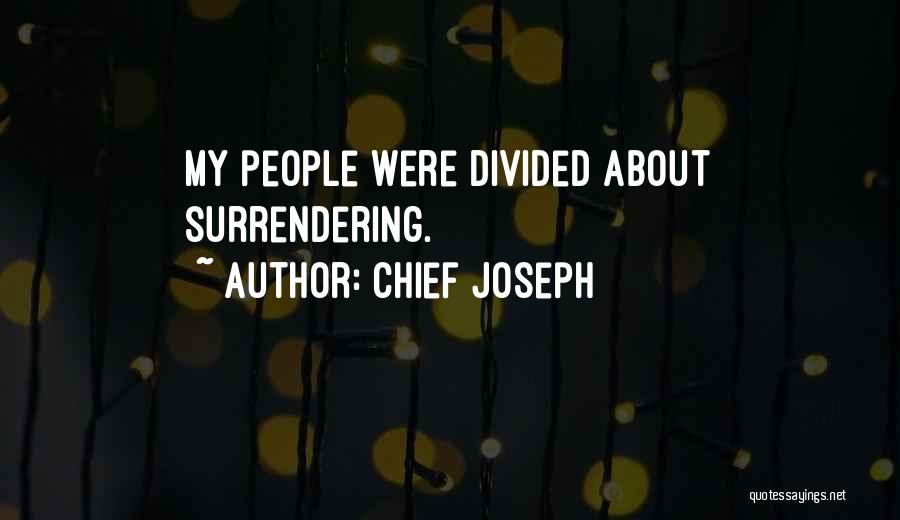 Chief Joseph Quotes: My People Were Divided About Surrendering.