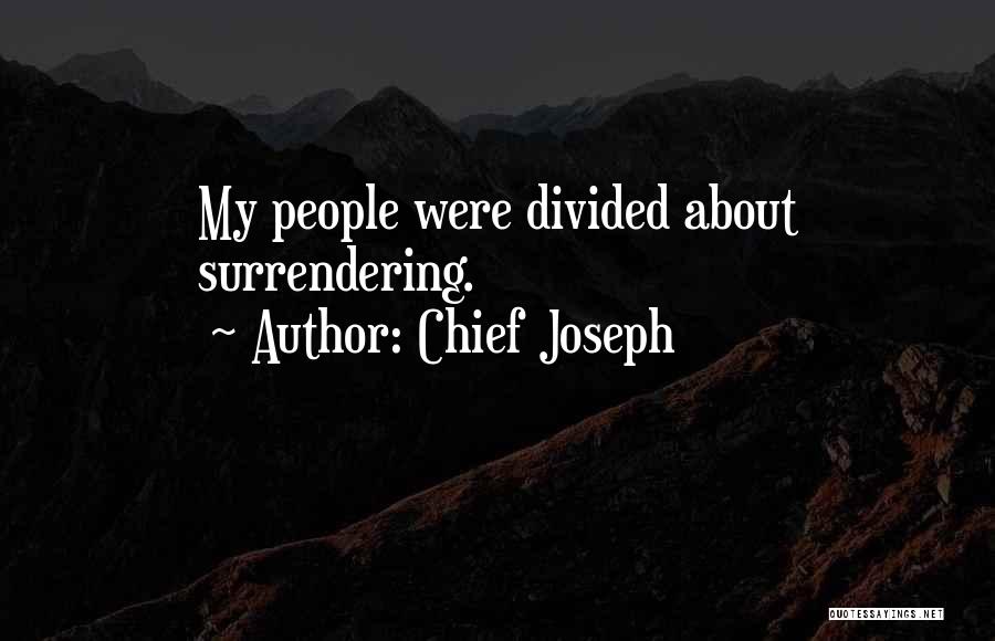 Chief Joseph Quotes: My People Were Divided About Surrendering.