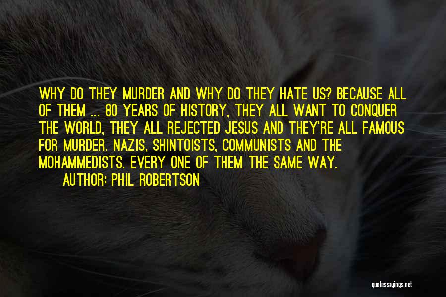 Phil Robertson Quotes: Why Do They Murder And Why Do They Hate Us? Because All Of Them ... 80 Years Of History, They