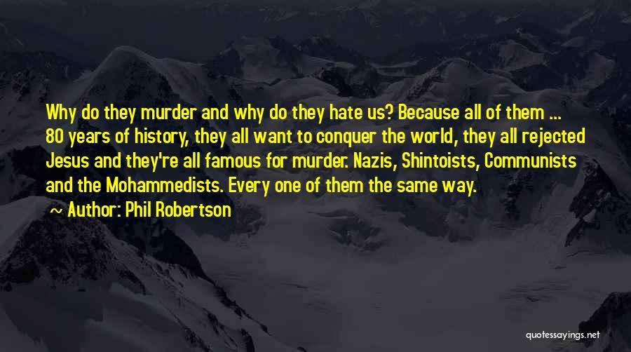 Phil Robertson Quotes: Why Do They Murder And Why Do They Hate Us? Because All Of Them ... 80 Years Of History, They