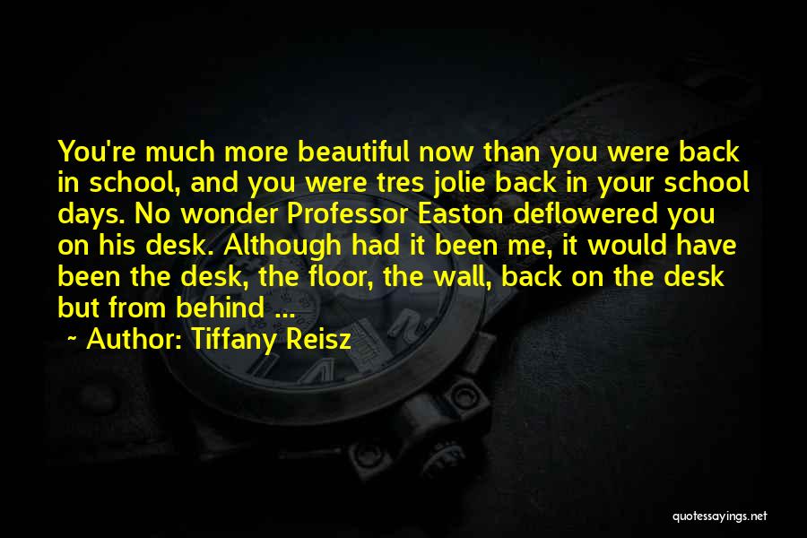 Tiffany Reisz Quotes: You're Much More Beautiful Now Than You Were Back In School, And You Were Tres Jolie Back In Your School