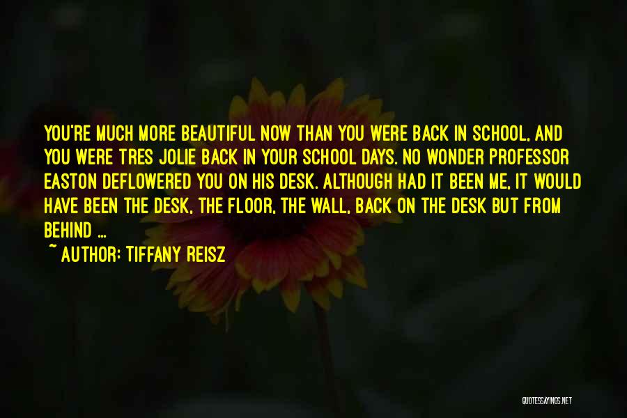 Tiffany Reisz Quotes: You're Much More Beautiful Now Than You Were Back In School, And You Were Tres Jolie Back In Your School