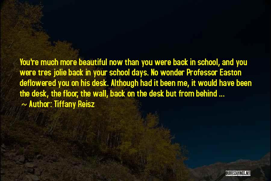 Tiffany Reisz Quotes: You're Much More Beautiful Now Than You Were Back In School, And You Were Tres Jolie Back In Your School