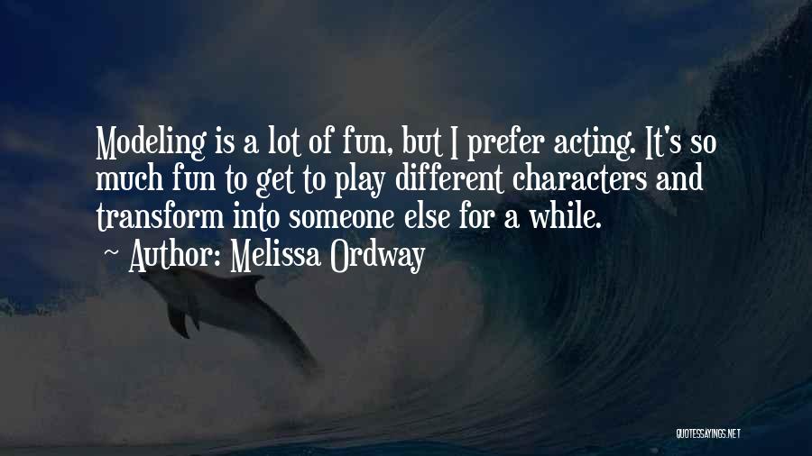 Melissa Ordway Quotes: Modeling Is A Lot Of Fun, But I Prefer Acting. It's So Much Fun To Get To Play Different Characters