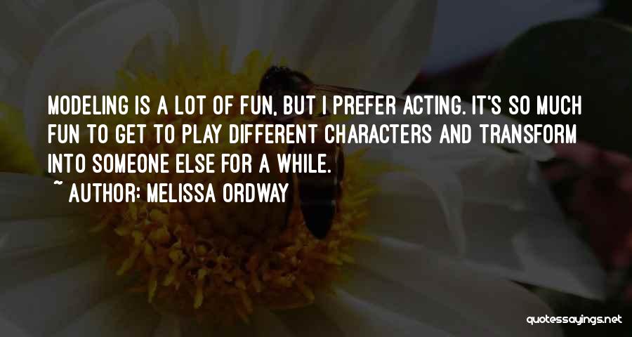 Melissa Ordway Quotes: Modeling Is A Lot Of Fun, But I Prefer Acting. It's So Much Fun To Get To Play Different Characters